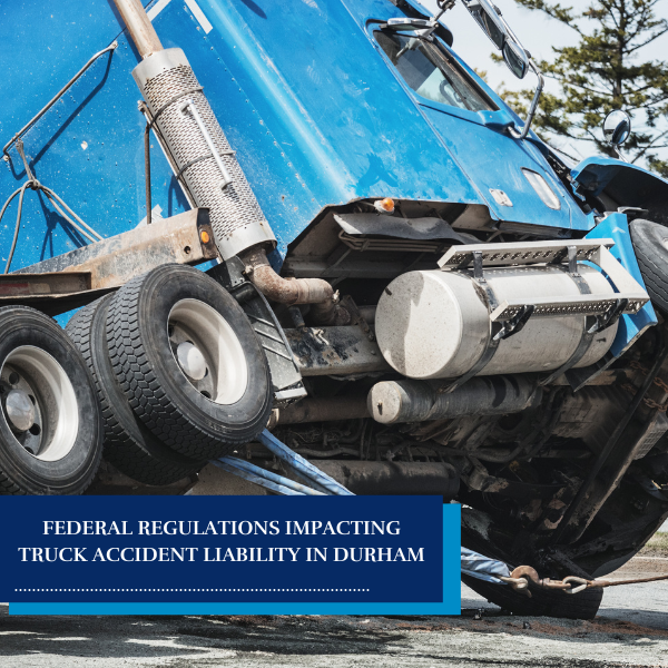 Federal Regulations Impacting Truck Accident Liability in Durham